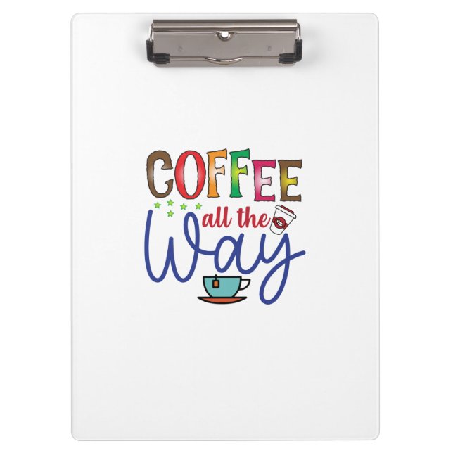 Coffee Art Coffee All The Way Clipboard (Front)