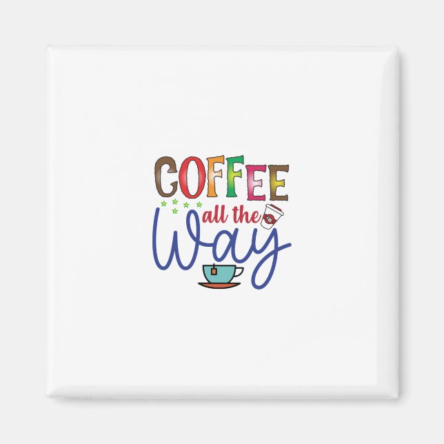 Coffee Art Coffee All The Way Magnet (Front)