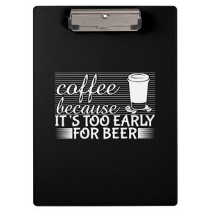Coffee Art Coffee Because It's Too Early For Beer Clipboard