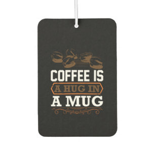 Coffee Art Coffee Is A Hug In A Mug Car Air Freshener