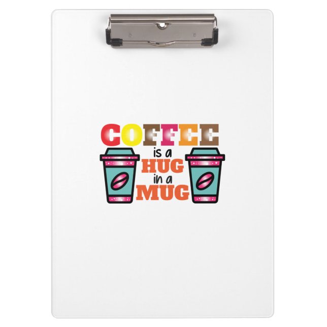 Coffee Art Coffee Is A Hug In A Mug Clipboard (Front)