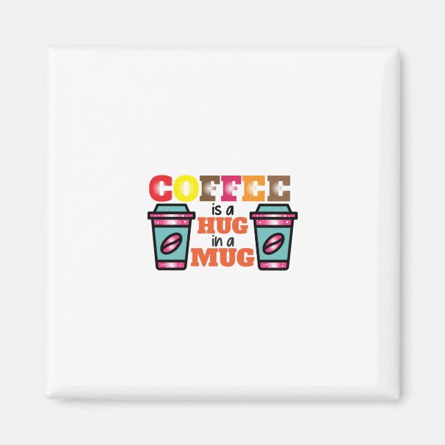 Coffee Art Coffee Is A Hug In A Mug Magnet (Front)
