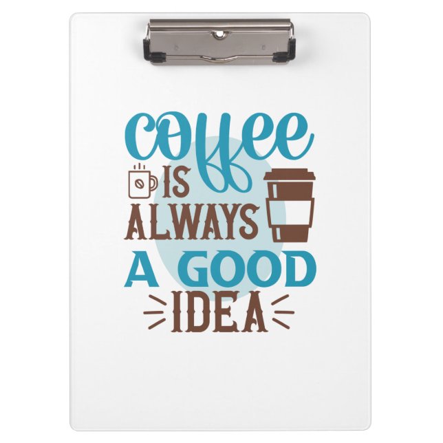 Coffee Art Coffee Is Always A Good Idea Clipboard (Front)