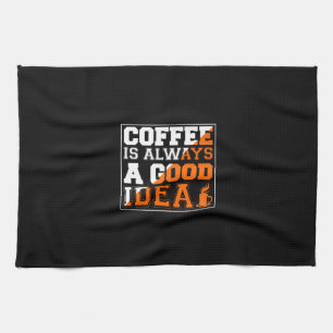 Coffee Art Coffee Is Always A Good Idea Tea Towel