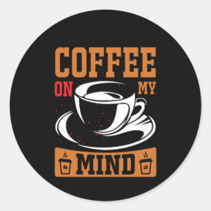 Coffee Art Coffee On My Mind Classic Round Sticker