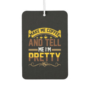 Coffee Art Coffee & Tell Me I'm Pretty Car Air Freshener