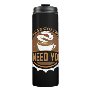 Coffee Art Dear Coffee I Need You Thermal Tumbler