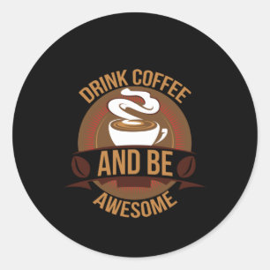 Coffee Art Drink Coffee And Be Awesome Classic Round Sticker