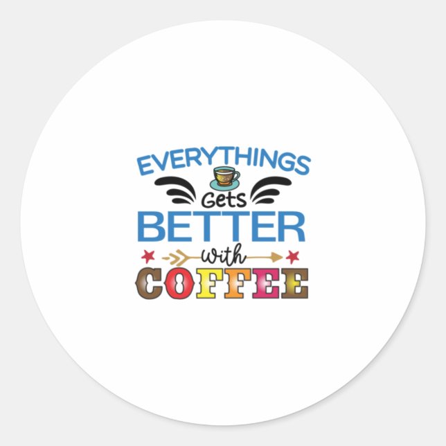 Coffee Art Everything Gets Better With Coffee Classic Round Sticker (Front)