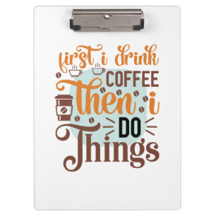 Coffee Art First I Drink Coffee Clipboard