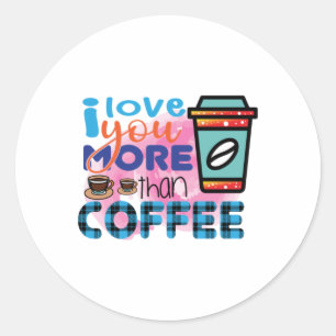 Coffee Art I love You More Than Coffee Classic Round Sticker