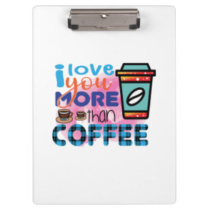 Coffee Art I love You More Than Coffee Clipboard