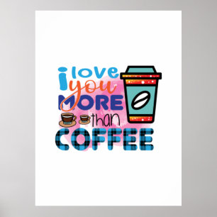 Coffee Art I love You More Than Coffee Poster