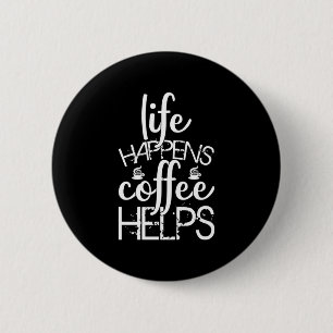 Coffee Art Life Happens Coffee Helps 6 Cm Round Badge