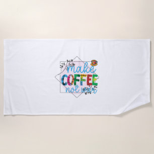Coffee Art Make Coffee Not War Beach Towel