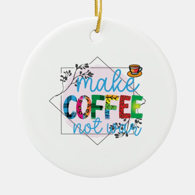 Coffee Art Make Coffee Not War Ceramic Tree Decoration (Front)