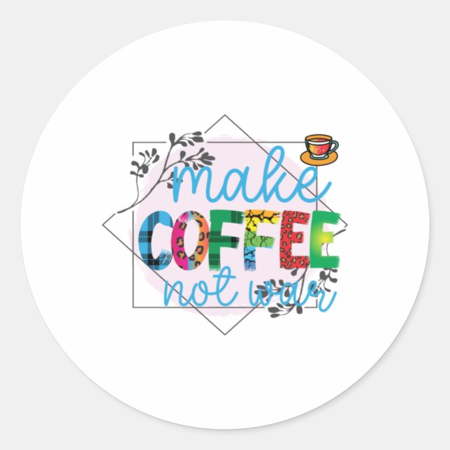 Coffee Art Make Coffee Not War Classic Round Sticker (Front)