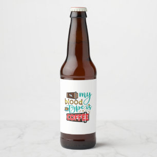 Coffee Art My Blood Type Is Coffee Beer Bottle Label