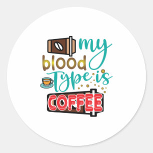 Coffee Art My Blood Type Is Coffee Classic Round Sticker