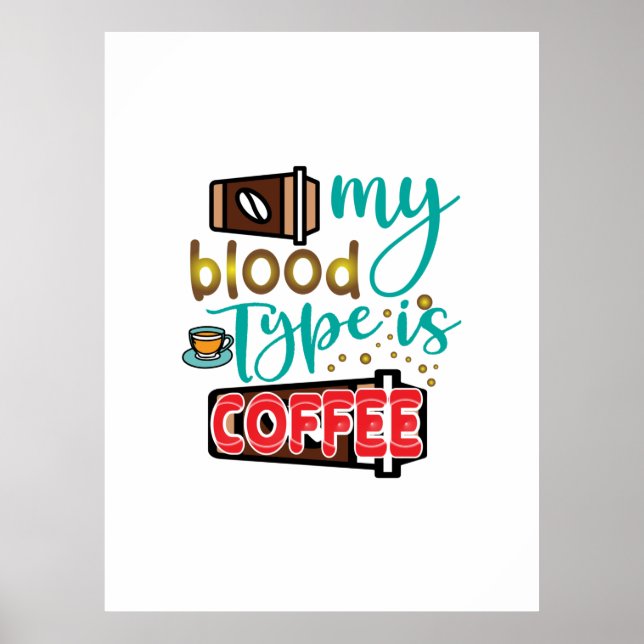 Coffee Art My Blood Type Is Coffee Poster (Front)