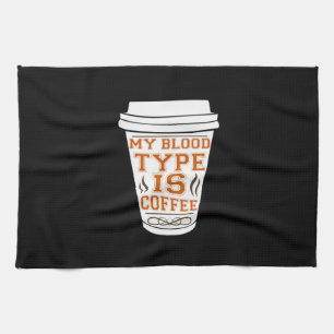 Coffee Art My Blood Type Is Coffee Tea Towel