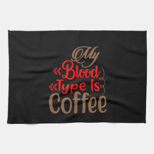 Coffee Art My Blood Type Is Coffee Tea Towel