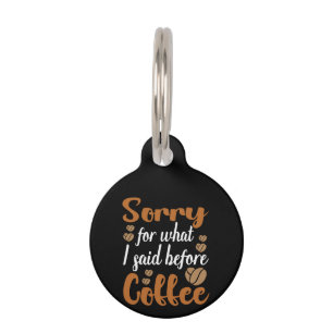 Coffee Art Sorry For What I Said Before Coffee Pet Tag