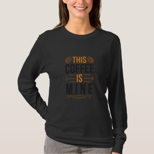 Coffee Art This Coffee Is Mine T-Shirt