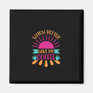 Coffee Art Witch Better Have My Coffee Magnet