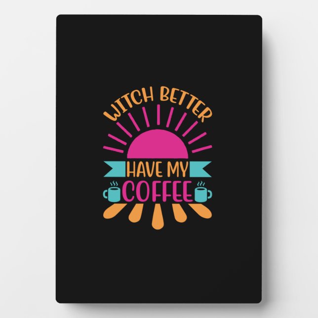 Coffee Art Witch Better Have My Coffee Plaque (Front)