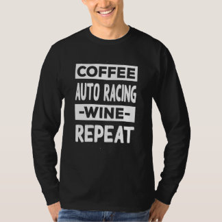 Coffee Auto Racing Wine Repeat Car Racing Coffee T-Shirt
