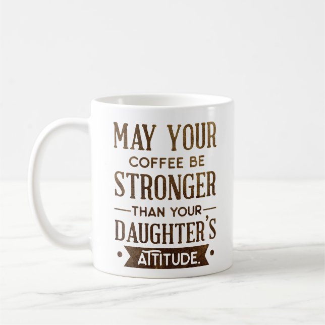 Coffee be Stronger than your Daughter's Attitude Coffee Mug (Left)