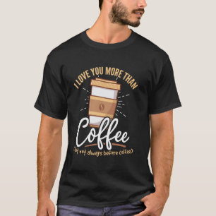 Coffee Beans - I love you more than coffee T-Shirt