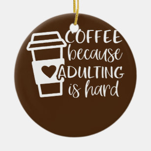 Coffee Because Adulting is Hard Coffee Lovers Ceramic Tree Decoration