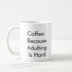 Coffee: Because Adulting Is Hard Coffee Mug