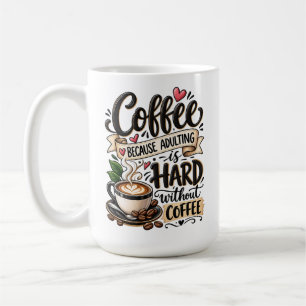 Coffee Because Adulting Is Hard Funny Coffee Lover Mug