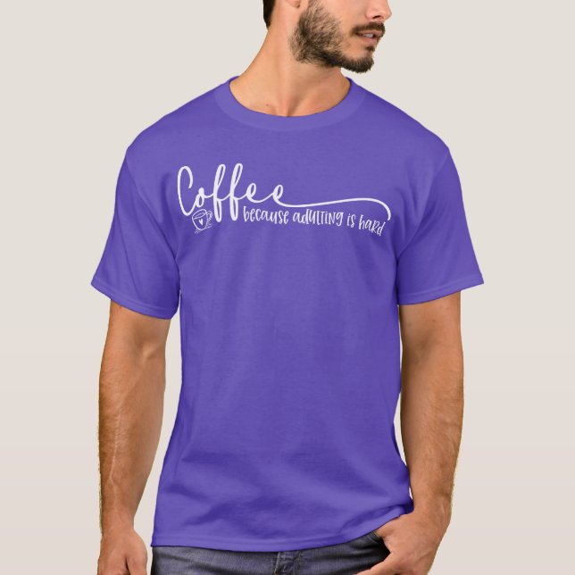 Coffee Because Adulting Is Hard Quote friends T-Shirt (Front)