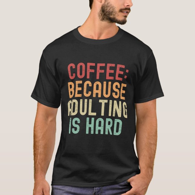 Coffee: because adulting is hard T-Shirt (Front)