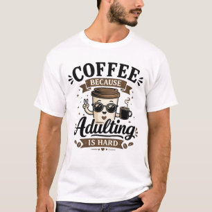 Coffee Because Adulting Is Hard T-Shirt