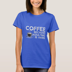 COFFEE BECAUSE ADULTING IS HARD T-Shirt