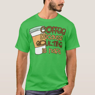 Coffee Because Adulting Is Hard T-Shirt