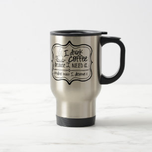 Coffee because I NEED it/Wine because I DESERVE it Travel Mug