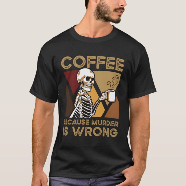 Coffee Because Is Wrong Skeleton T-Shirt (Front)