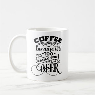 Coffee Because It's too Early for Beer Mug