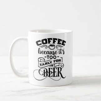 Coffee Because It's too Early for Beer Mug