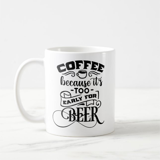 Coffee Because It's too Early for Beer Mug (Left)
