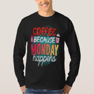 Coffee Because Monday Happens  Caffeine Drinker  M T-Shirt