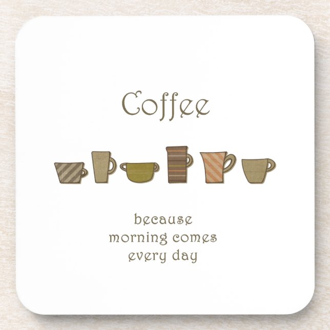 Coffee; because morning comes every day coasters (Front)