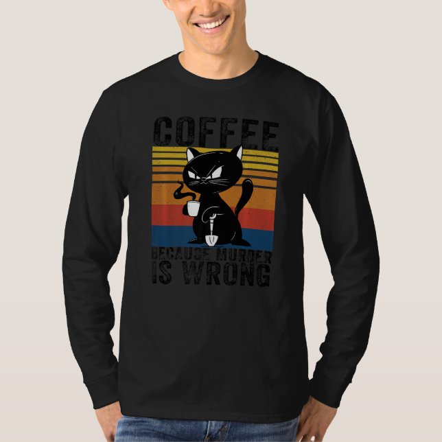 Coffee Because Murder Is Wrong Angry black Cat T-Shirt (Front)