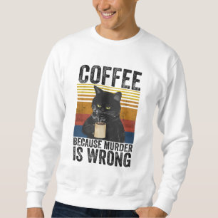 Coffee Because Murder Is Wrong Angry Cat Coffee Fu Sweatshirt
